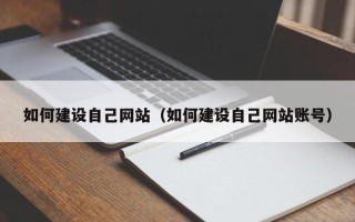淮南如何建设自己网站（如何建设自己网站账号）