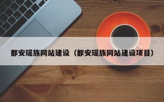 淮南都安瑶族网站建设（都安瑶族网站建设项目）