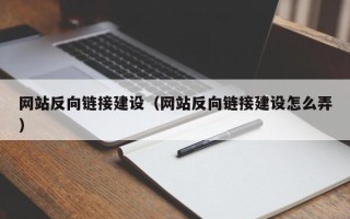 淮南网站反向链接建设（网站反向链接建设怎么弄）